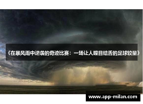 《在暴风雨中逆袭的奇迹比赛：一场让人瞠目结舌的足球较量》